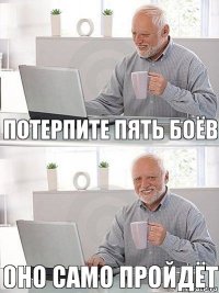 Потерпите пять боёв оно само пройдёт