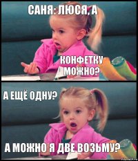 саня: люся, а конфетку можно? а ещё одну? а можно я две возьму?