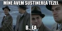 mîne avem sustinerea tezei. b...ea