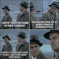 Говорят тебе Трансляции на Твиче сломали ? Спасибо Хейтерам, что за Дауны! Придется выходной брать. А вкурсе, что тебе никто денег не даст, даже если чудом выиграешь ? 