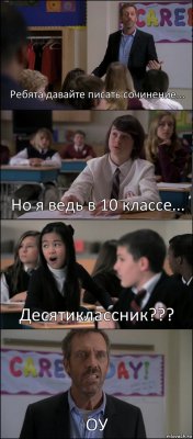 Ребята давайте писать сочинение... Но я ведь в 10 классе... Десятиклассник??? ОУ