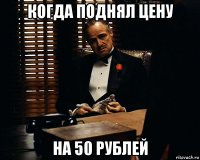когда поднял цену на 50 рублей