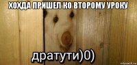 хохда пришел ко второму уроку 