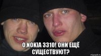  о,nokia 3310! они ещё существуют?