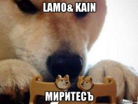 lamo& kain миритесъ