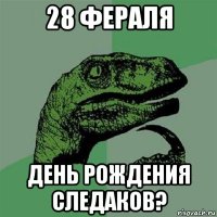 28 фераля день рождения следаков?