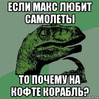 если макс любит самолеты то почему на кофте корабль?