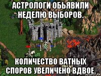 астрологи обьявили неделю выборов. количество ватных споров увеличено вдвое.