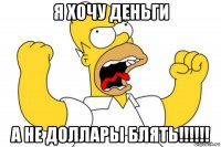 я хочу деньги а не доллары блять!!!!!!