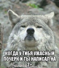  когда у тибя ужасный почерк и ты написал на 2+