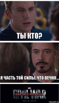 ты кто? я часть той силы, что вечно...