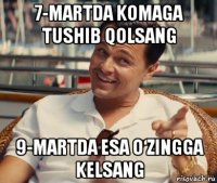 7-martda komaga tushib qolsang 9-martda esa o‘zingga kelsang