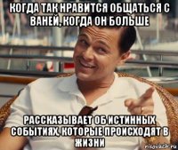 когда так нравится общаться с ваней, когда он больше рассказывает об истинных событиях, которые происходят в жизни