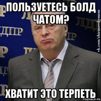 пользуетесь болд чатом? хватит это терпеть