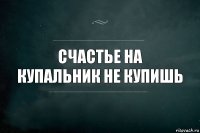 Счастье на купальник не купишь