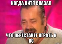 когда витя сказал что перестанет играть в кс