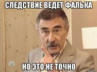 следствие ведет фалька но это не точно