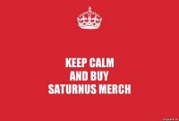 KEEP CALM
and buy
SATURNUS MERCH
