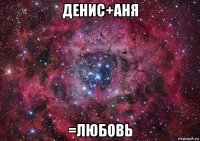 денис+аня =любовь