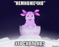 "немножечко" это сколько?