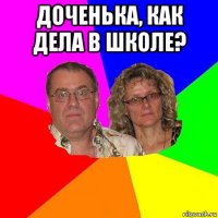 доченька, как дела в школе? 