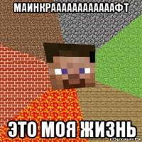 маинкраааааааааааафт это моя жизнь