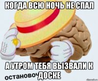 когда всю ночь не спал а утром тебя вызвали к доске