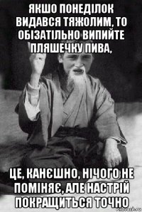 якшо понеділок видався тяжолим, то обізатільно випийте пляшечку пива, це, канєшно, нічого не поміняє, але настрій покращиться точно