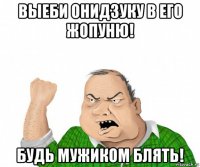 выеби онидзуку в его жопуню! будь мужиком блять!