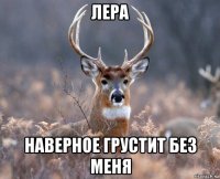 лера наверное грустит без меня