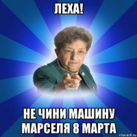 леха! не чини машину марселя 8 марта