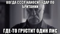 когда ссср наносит удар по британии где-то грустит один лис