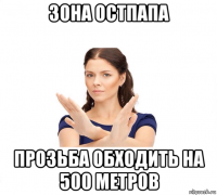 зона остпапа прозьба обходить на 500 метров