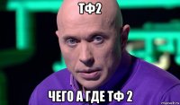 тф2 чего а где тф 2