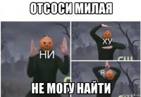 отсоси милая не могу найти