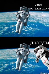 о нет я остался один дратути