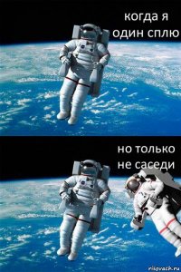 когда я один сплю но только не саседи