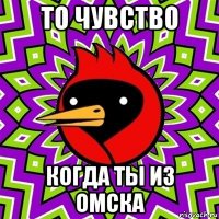 то чувство когда ты из омска