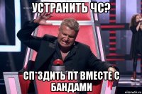 устранить чс? сп*здить пт вместе с бандами