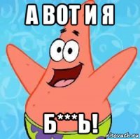 а вот и я б***ь!