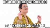 когда вся команда ебашиться а я тихонько за флагом