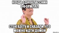 когда одноклассник оформлял стенгазету и сказали, что можно идти домой