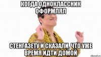 когда одноклассник оформлял стенгазету и сказали, что уже время идти домой