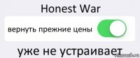 Honest War вернуть прежние цены уже не устраивает