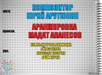 Композитор
Юрий Арутюнян Аранжировка
Мадат Аванесов Компьютерная анимация
Айк Саакянц
Вараздат Казарян
Арам Керян