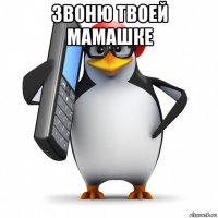 звоню твоей мамашке 