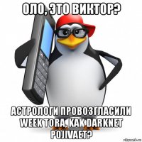 оло, это виктор? астрологи провозгласили week tora, kak darknet pojivaet?