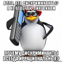 алло, это дискриминанты? я не отвечаю пингвинам почему дискриминанты всегда иррациональные?