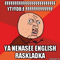 ffffffffffffffffffffffffff ytyfdb:e ffffffffffffff ya nenasee english raskladka