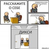 Расскажите о себе Пришли Пупа и Лупа получать зарплату... Ор,Лупа получила зарплату за Пупу,а Пупа залупую. Вы приняты! ДИКСИ